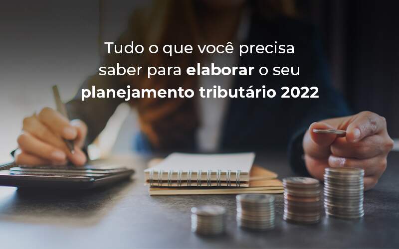 Tudo O Que Voce Precisa Saber Para Elaborar O Seu Planejamento Tributario 2022 Blog Quero Montar Uma Empresa - PRESTES CONTABILIDADE | Assessoria e Consultoria Contábil em Manaus - AM